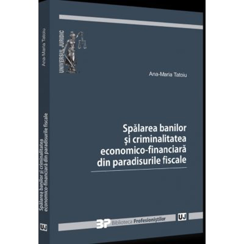 Spalarea banilor si criminalitatea economico-financiara din paradisurile fiscale - Ana-Maria Tatoiu