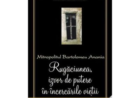 Rugaciunea, izvor de putere in incercarile vietii - Mitropolitul Bartolomeu Anania