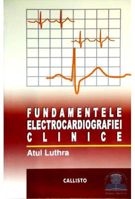 Fundamentele electrocardiografiei clinice - Atul Luthra