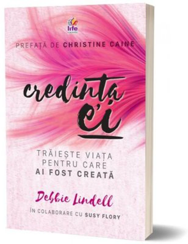 Credinta ei. Traieste viata pentru care ai fost creata - Debbie Lindell