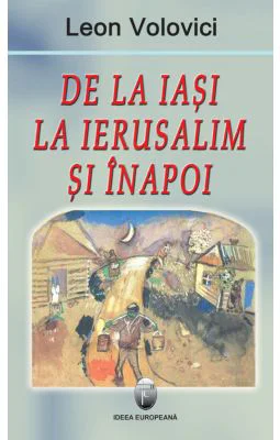De la Iasi la Ierusalim si inapoi - Leon Volovici
