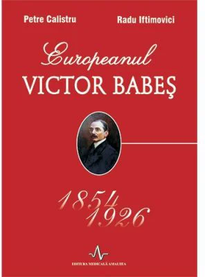EUROPEANUL VICTOR BABES 1854-1926 - Petre Calistru, Radu Iftimovici