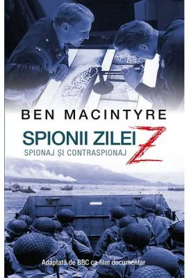 Spionii zilei Z. Spionaj si contraspionaj - Ben MacIntyre