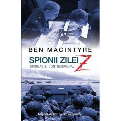 Spionii zilei Z. Spionaj si contraspionaj - Ben MacIntyre