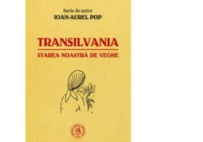 Transilvania, starea noastra de veghe - Ioan-Aurel Pop