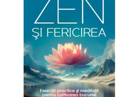 Zen si fericirea. Exercitii practice si meditatii pentru cultivarea bucuriei in fiecare zi