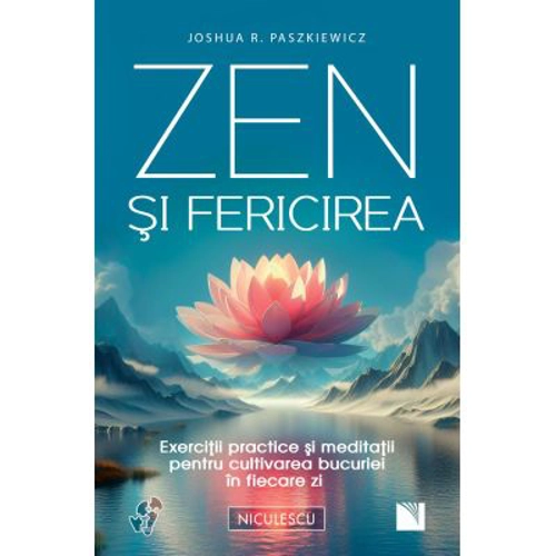 Zen si fericirea. Exercitii practice si meditatii pentru cultivarea bucuriei in fiecare zi