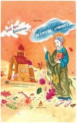 De la Anul Nou Bisericesc la Sfantul Andrei. Mica enciclopedie a sarbatorilor crestine si a traditiilor romanesti - Ana Pascu