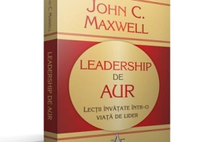 LEADERSHIP DE AUR Lectii invatate intr-o viata de lider - John C. Maxwell