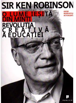 O lume iesita din minti. Revolutia creativa a educatiei - Ken Robinson