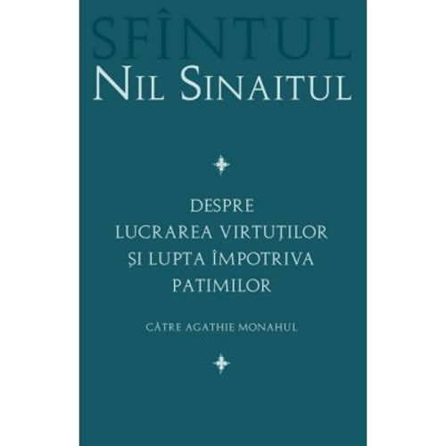 Despre lucrarea virtutilor si lupta impotriva patimilor Catre Agathie monahul - Sf. Nil Sinaitul