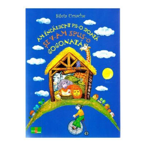 Am incalecat pe-o roata si v-am spus o gogonata