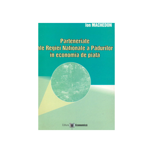Parteneriate ale Regiei Nationale a Padurilor in economia de piata - Ion Machedon