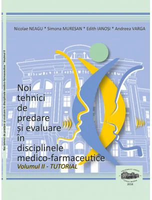Noi tehnici de predare si evaluare in disciplinele medico-farmaceutice, volumul 2 Tutorial alb-negru - Nicolae Neagu, Simona Muresan, Edith Ianosi, An