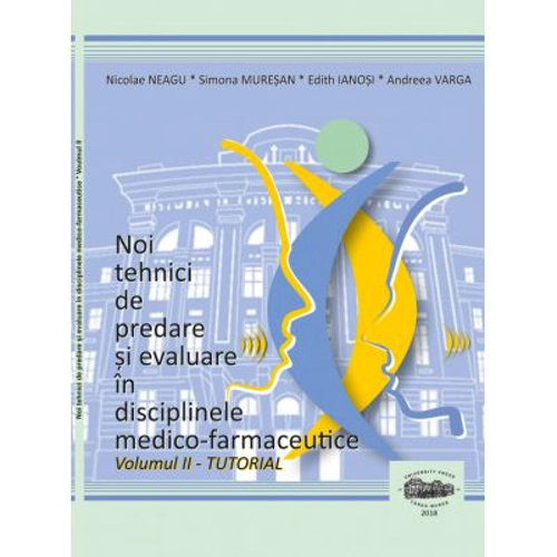 Noi tehnici de predare si evaluare in disciplinele medico-farmaceutice, volumul 2 Tutorial alb-negru - Nicolae Neagu, Simona Muresan, Edith Ianosi, An