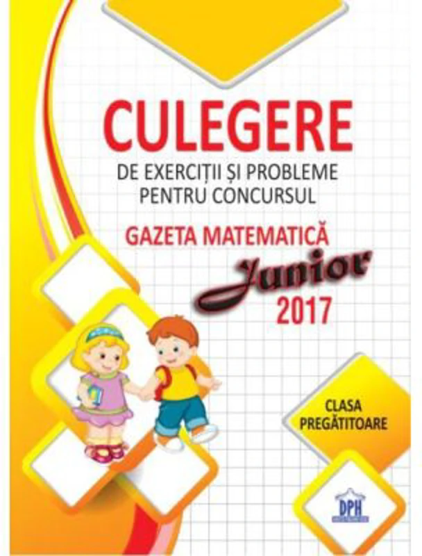 Gazeta matematica Junior 2017. Clasa pregatitoare. Culegere de exercitii si probleme - Camelia Burlan, Roxana Gheorghe, Irina Elena Negoita