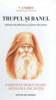 Trupul si banul. Iubirea de placere si iubirea de avere - IPS Arhiepiscop si Mitropolit Andrei Andreicut