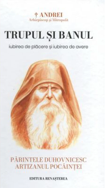 Trupul si banul. Iubirea de placere si iubirea de avere - IPS Arhiepiscop si Mitropolit Andrei Andreicut