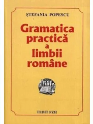 Gramatica practica a limbii romane, Culegere pentru Evaluarea Nationala si Bacalaureat si admitere - Stefania Popescu