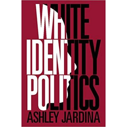 White Identity Politics - Ashley Jardina