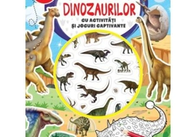 Lumea dinozaurilor. Cu activitati si jocuri captivante