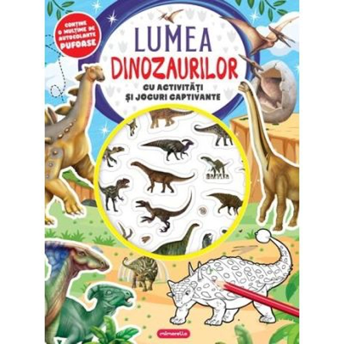 Lumea dinozaurilor. Cu activitati si jocuri captivante