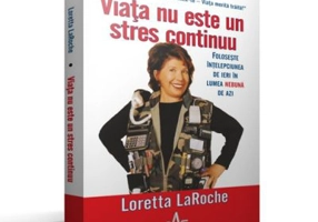 VIATA NU ESTE UN STRES CONTINUU - Foloseste intelepciunea de ieri in viata nebuna de azi - Loretta LaRoche