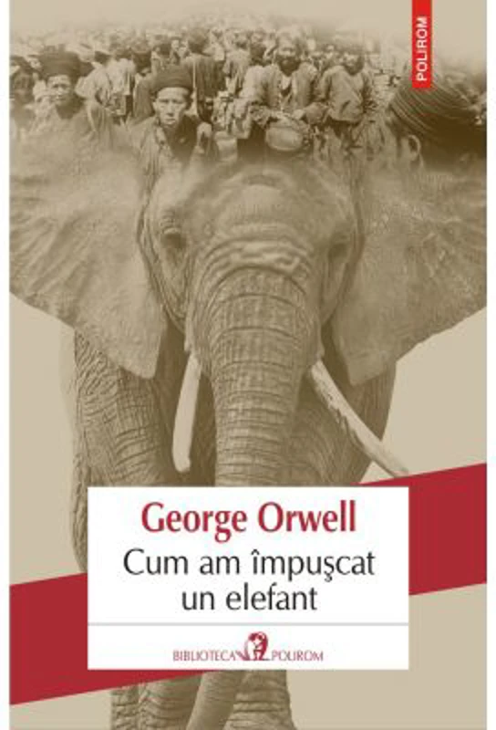 Cum am impuscat un elefant - George Orwell. Traducere din limba engleza de Mihaela Ghita