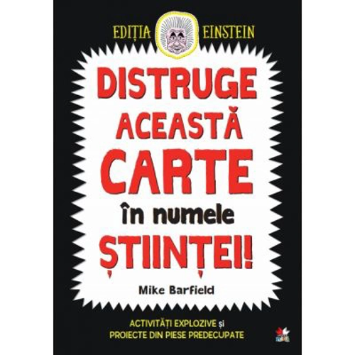 Distruge aceasta carte in numele stiintei! Activitati explozive si proiecte din piese predecupate - Mike Barfield