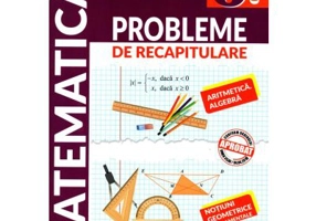 Matematica. Probleme de recapitulare pentru clasa a 6-a. Aritmetica. Algebra. Notiuni geometrice fundamentale