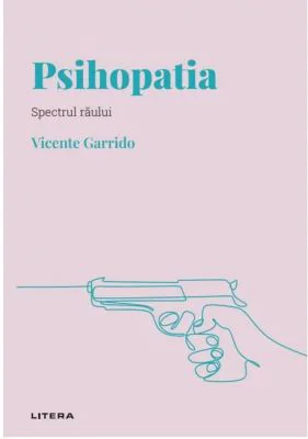 Volumul 2. Descopera Psihologia. Psihopatia. Spectrul raului - Vicente Garrido