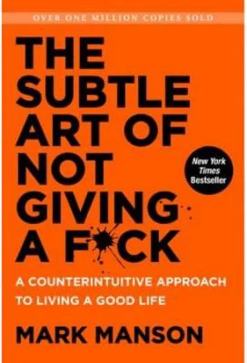 The Subtle Art of Not Giving A F*Ck: A Counterintuitive Approach to Living a Good Life, Mark Manson