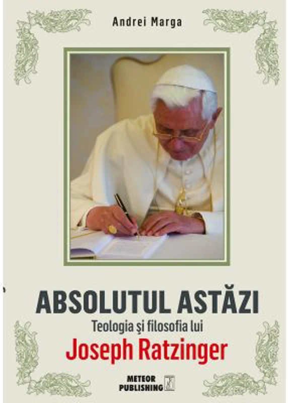 Absolutul astazi. Teologia si filosofia lui Joseph Ratzinger - Andrei Marga