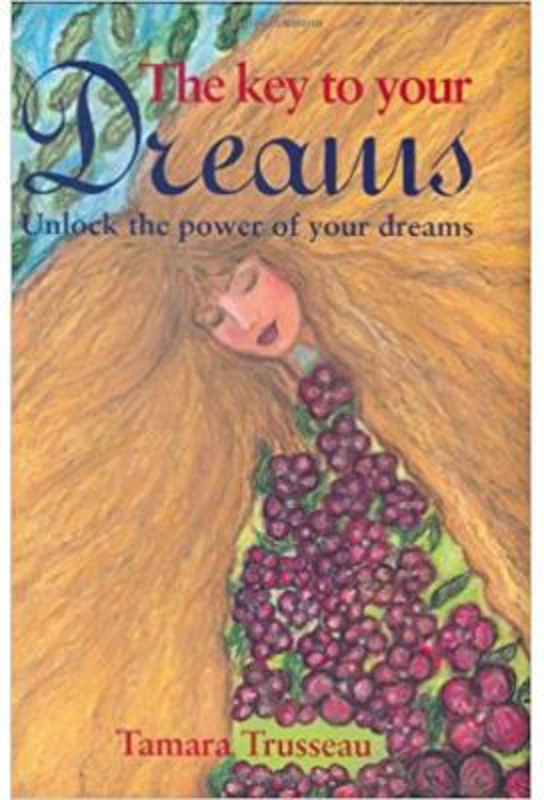 The Key to Your Dreams. Unlock the Power of Your Dreams - Tamara Trusseau