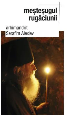 Mestesugul rugaciunii - arhim. Serafim Alexiev. Traducere de Gheorghita Ciocioi