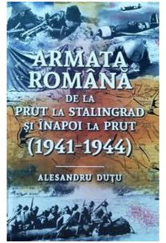 Armata romana de la Prut la Stalingrad si inapoi la Prut. 1941-1944