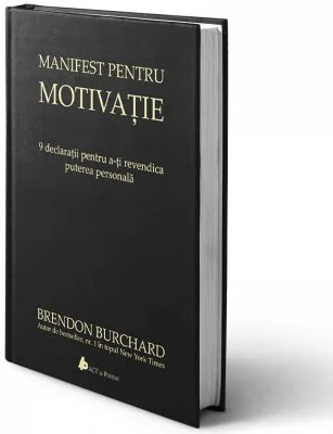 Manifest pentru motivatie. 9 declaratii pentru a-ti revendica puterea personala - Brendon Burchard