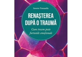 Renasterea dupa o trauma. Cum trecem peste furtunile emotionale - Saverio Tomasella