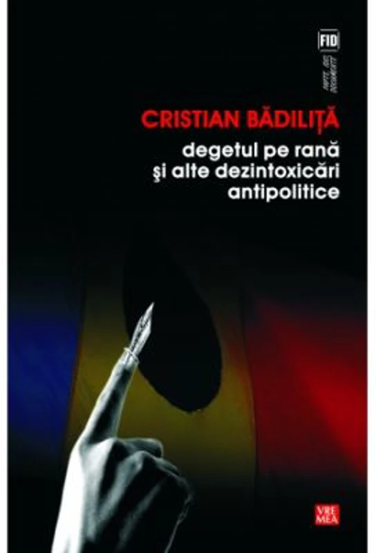 Degetul pe rana si alte dezintoxicari antipolitice - Cristian Badilita