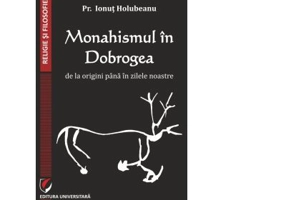 Monahismul in Dobrogea de la origini pana in zilele noastre - Pr. Ionut Holubeanu