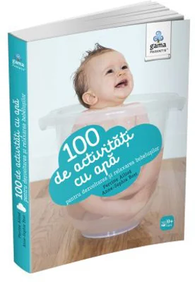 100 de activitati cu apa pentru dezvoltarea si relaxarea bebelusului - Perrine Alliod, Anne-Sophie Bost