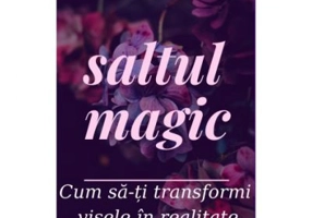Saltul Magic. Cum sa-ti transformi visele in realitate - Diana Dima