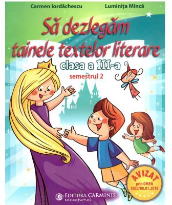Sa dezlegam tainele textelor literare. Clasa a 3-a. Semestrul 2 AL2 - Carmen Iordachescu