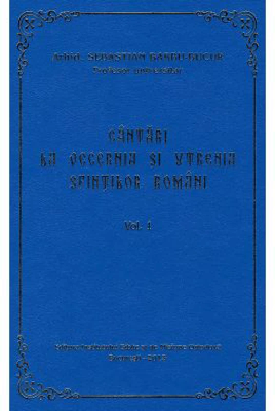 Cantari la Vecernia si Utrenia Sfintilor Romani, volumul 1 - Arhid. Sebastian Barbu Bucur