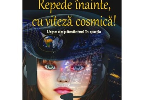 Repede inainte, cu viteza cosmica! - Ella Mocanu
