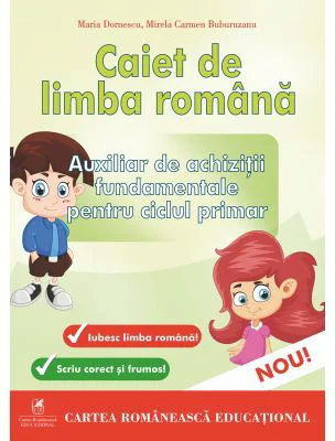 Caiet de limba romana. Auxiliar de achizitii fundamentale pentru ciclul primar - Maria Dornescu, Mirela Carmen Buburuzanu