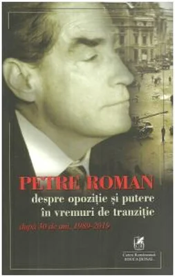 Petre Roman despre opozitie si putere in vremuri de tranzitie, dupa 30 de ani, 1989-2019 - Petre Roman