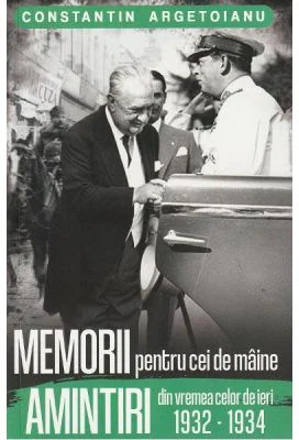 Memorii pentru cei de maine. Amintiri din vremea celor de ieri 1932-1934 Vol. 7 - Constantin Argetoianu