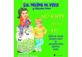 Nu esti ceea ce ai! Cateva lectii despre bani si prosperitate pentru copii - Wayne W. Dyer