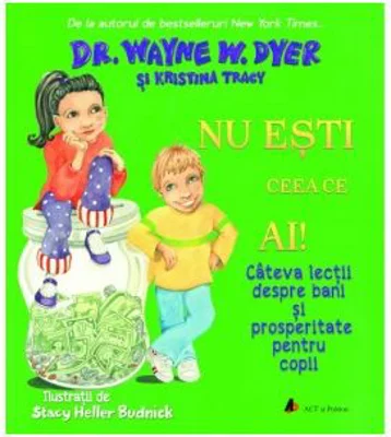 Nu esti ceea ce ai! Cateva lectii despre bani si prosperitate pentru copii - Wayne W. Dyer